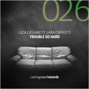 CAS026 | LUCA CASSANI Feat. Lara Caprotti – Trouble So Hard